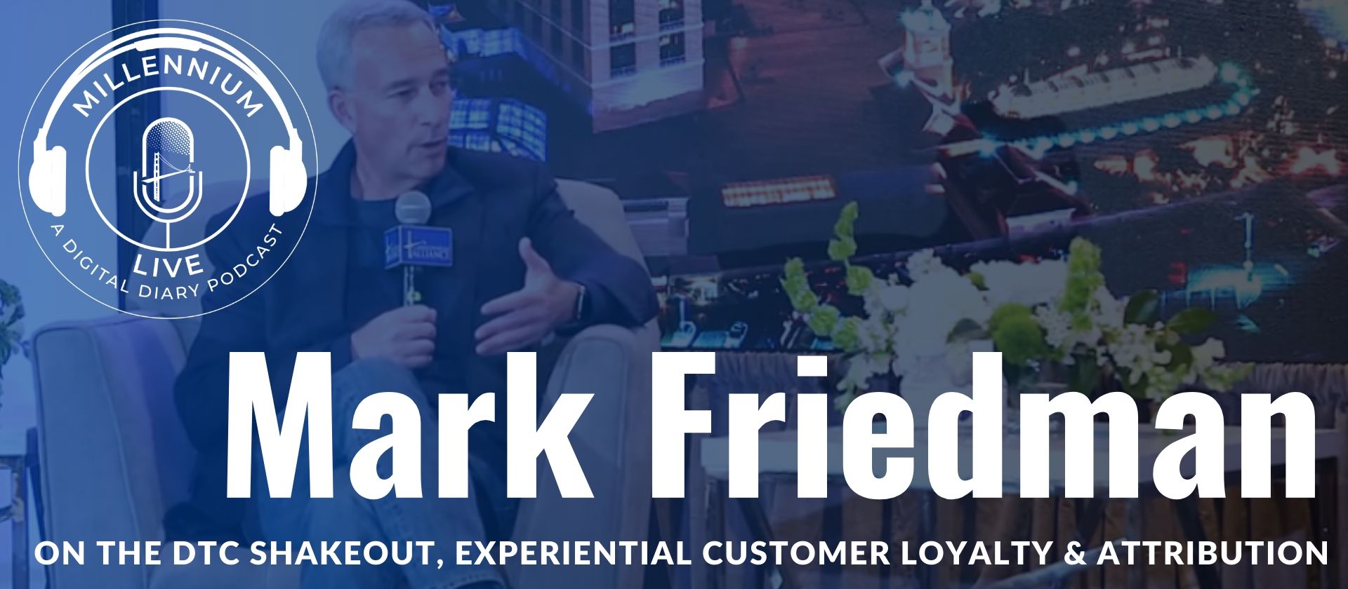 #MillenniumLive Talks DTC, Customer Loyalty & Attribution with Mark Friedman