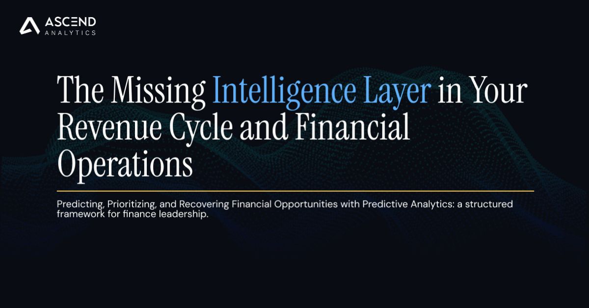 The Missing Intelligence Layer in Your Revenue Cycle and Financial Operations With Ascend Analytics